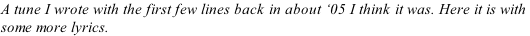 A tune I wrote with the first few lines back in about ‘05 I think it was. Here it is with  some more lyrics.